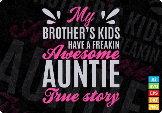 My Brother's Kids Have A Freaking Awesome Auntie True Story Editable T shirt Design Svg Cutting Printable Files