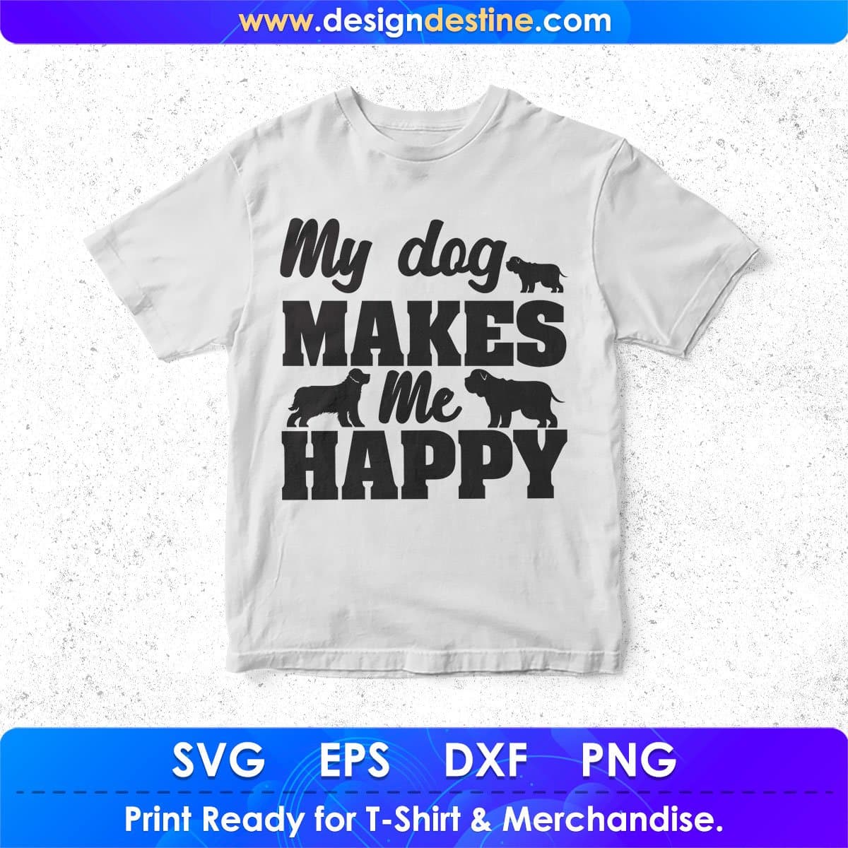 My Dog Makes Me Happy Animal T shirt Design In Svg Png Cutting Printable Files