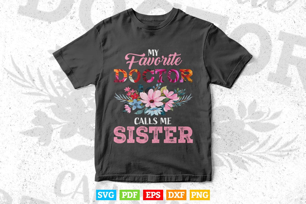 My Favorite Doctor Calls Me Sister Svg T shirt Design.