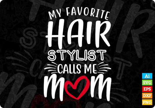 My Favorite Hair Stylist Calls Me Mom Nurse Editable T shirt Design In Ai Svg Files