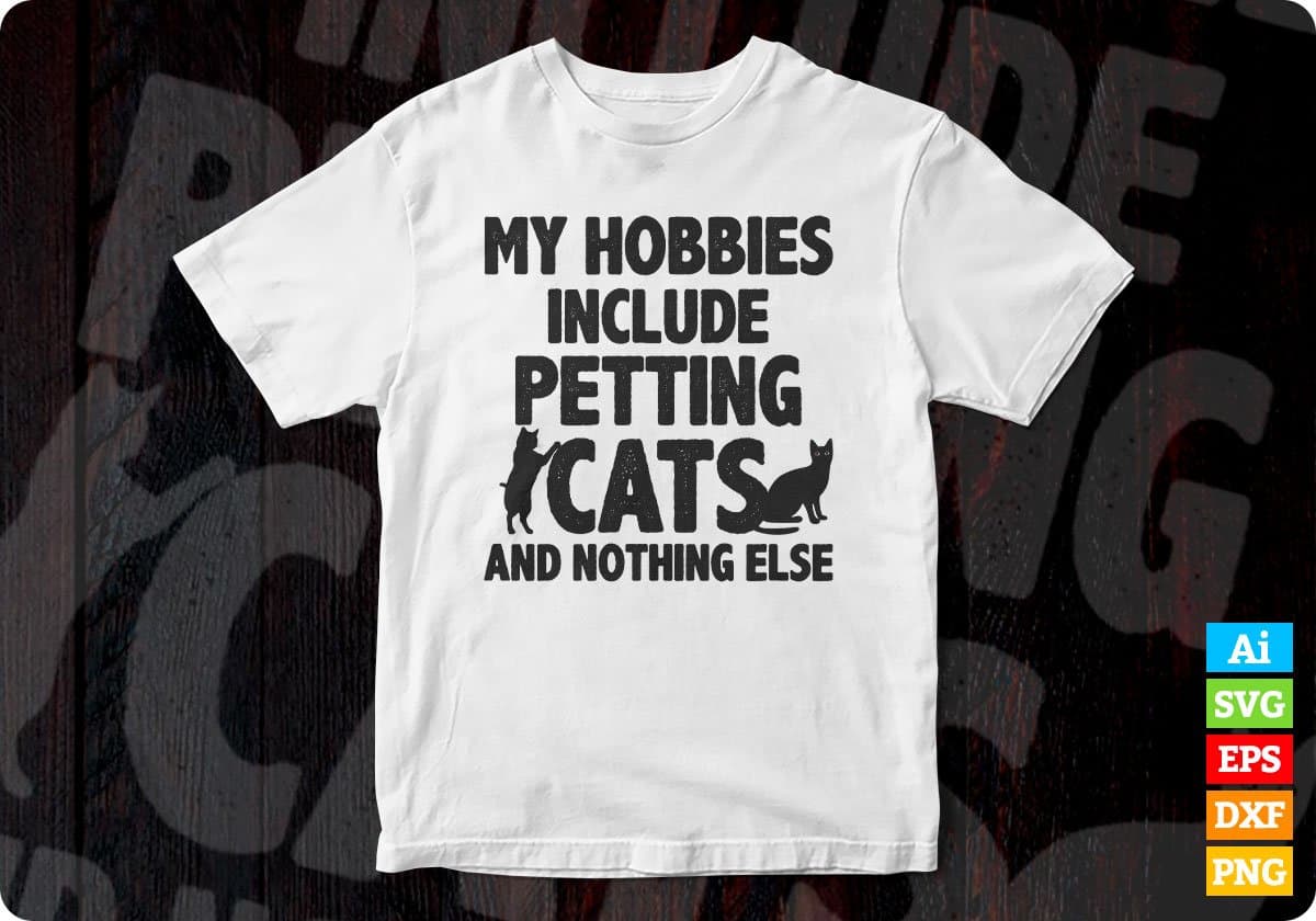 My Hobbies Include Petting Cats & Nothing Else Funny Cat Editable T-Shirt Design in Ai Svg Cutting Printable Files