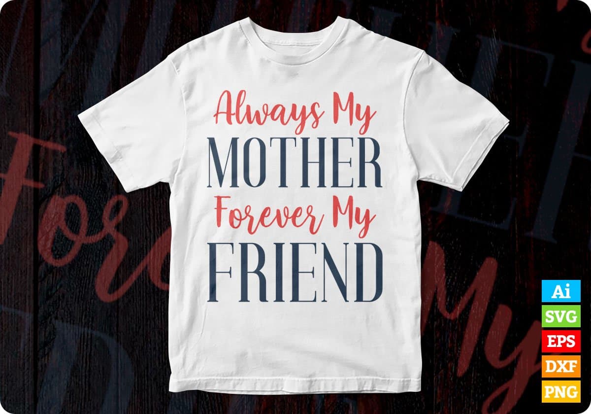 My Mother Forever My Friend Mom Editable Vector T-shirt Design in Ai Svg Png Files
