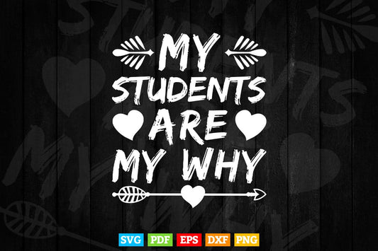 My Students Are My Why Cute Inspirational Teacher Svg T shirt Design.