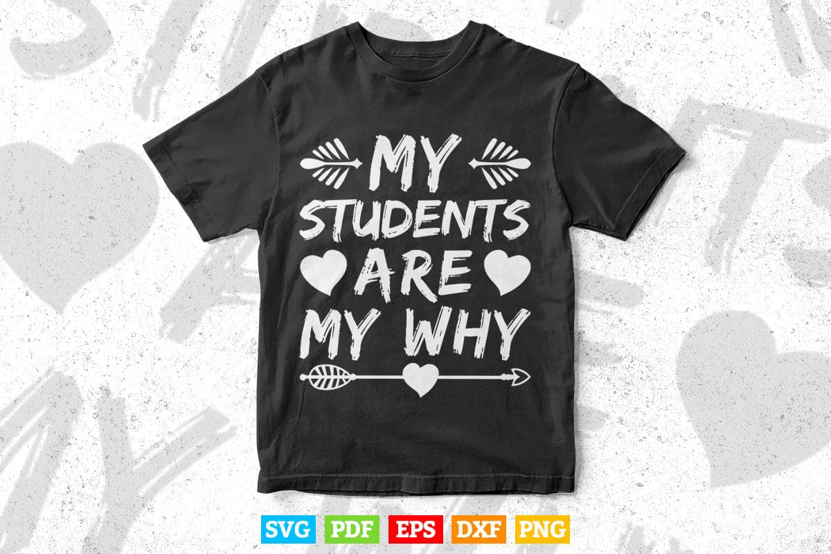 My Students Are My Why Cute Inspirational Teacher Svg T shirt Design.