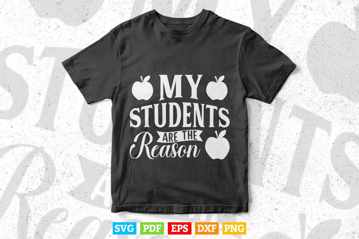 My Students are the Reason Teacher's Day Svg Digital Files.