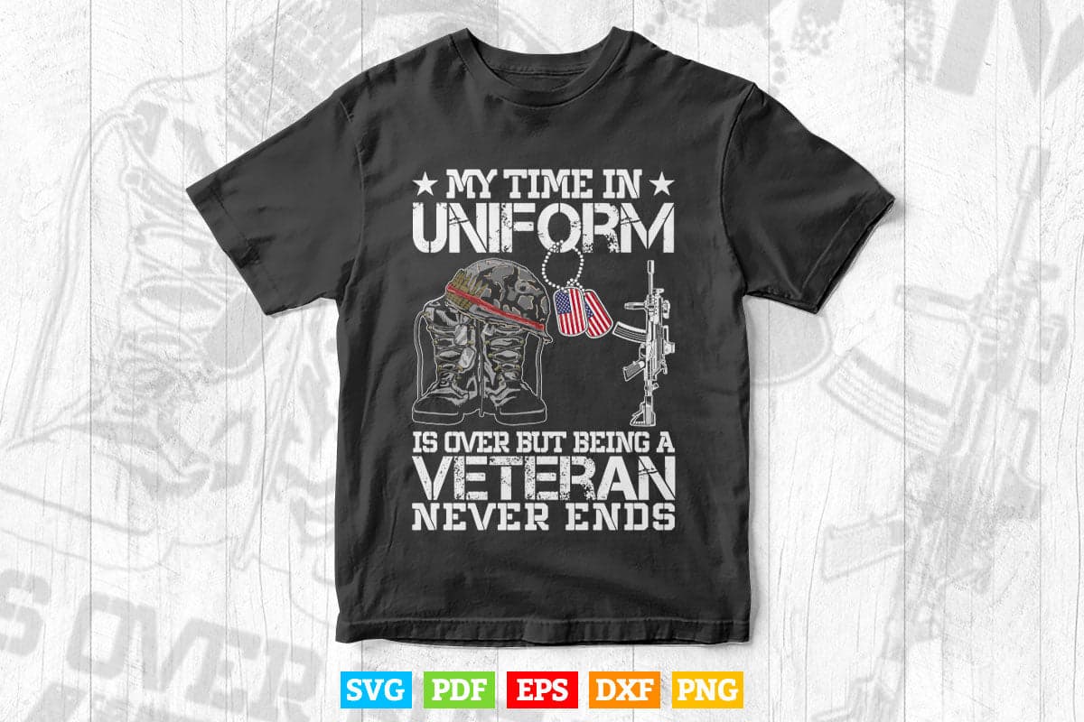 My Time In Uniform Is Over But Being A Veteran Never Ends Svg Png Cut Files.