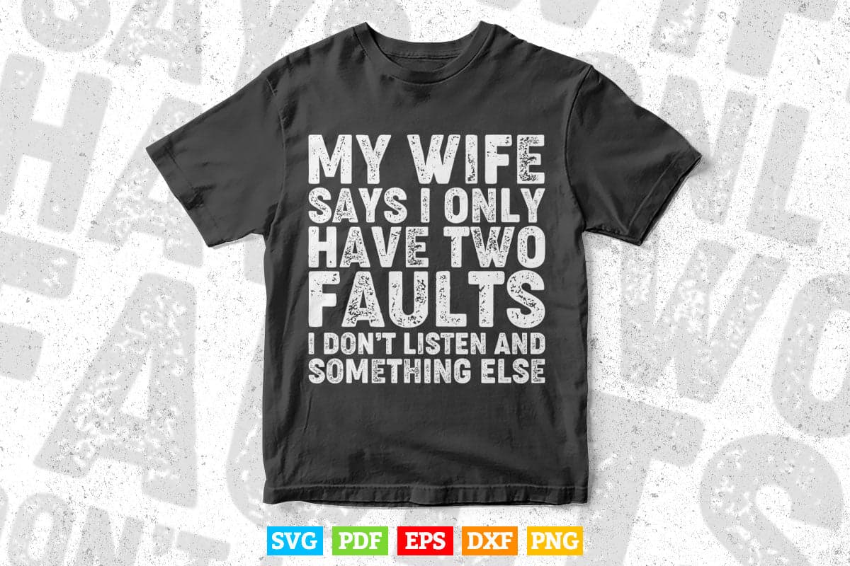My Wife Says I Only Have Two Faults Funny Christmas Svg Digital Files.