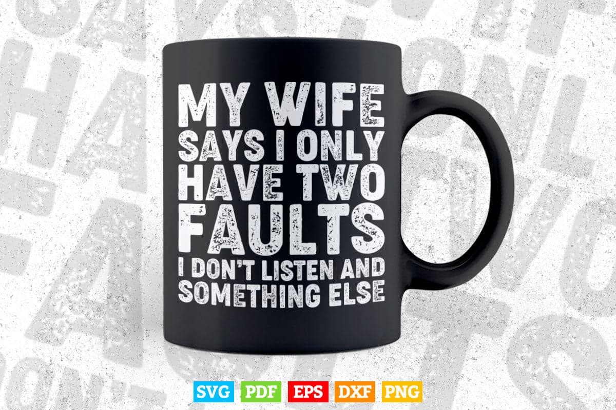 My Wife Says I Only Have Two Faults Funny Christmas Svg Digital Files.