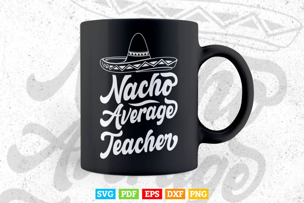 Nacho Average Teacher Teaching Teacher's Day Svg Digital Files.