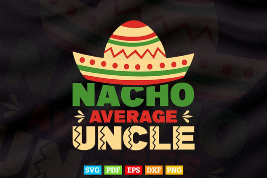 Nacho Average Uncle Cinco De Mayo Sombrero Svg Png Cut Files.