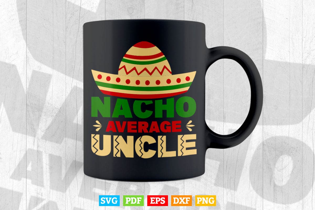 Nacho Average Uncle Cinco De Mayo Sombrero Svg Png Cut Files.