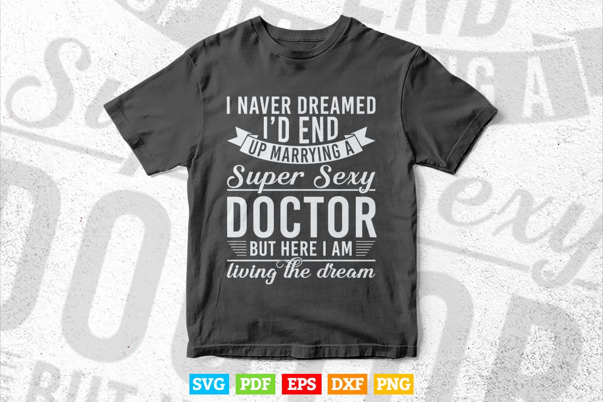 Never Dreamed I'd Marry Doctor Svg Png Files.