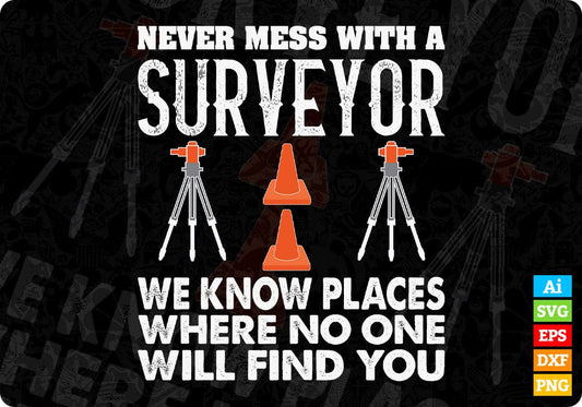Never Mess With A Surveyor We Know Places Where No One Wild Find You Editable T shirt Design In Ai Svg Printable Files