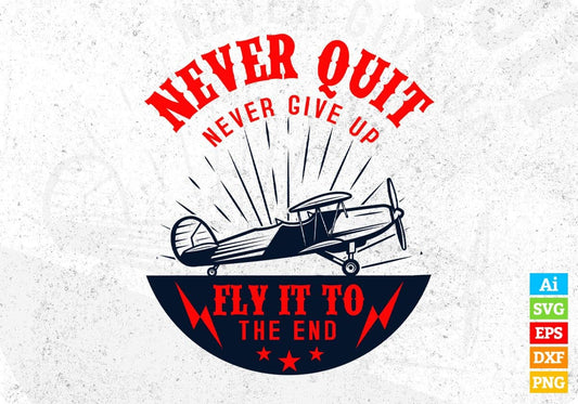 Never Quit Never Give Up Fly It To The End Aviation Editable T shirt Design In Ai Svg Files