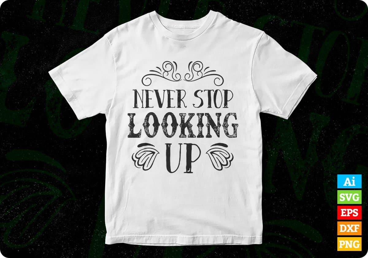 Never Stop Looking Up Inspirational T shirt Design In Svg Cutting Printable Files