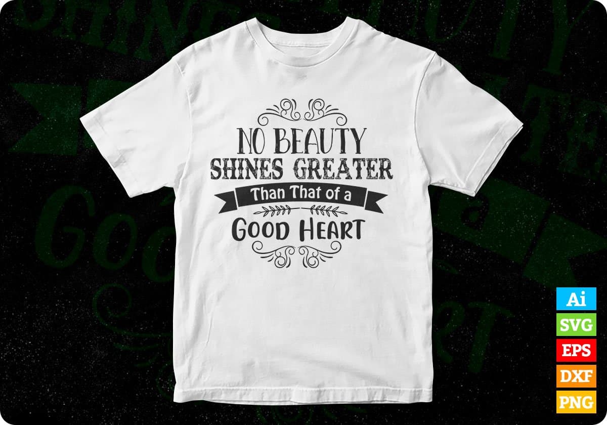 No Beauty Shines Greater That Then Of Good Heart Inspirational T shirt Design In Svg Printable Files