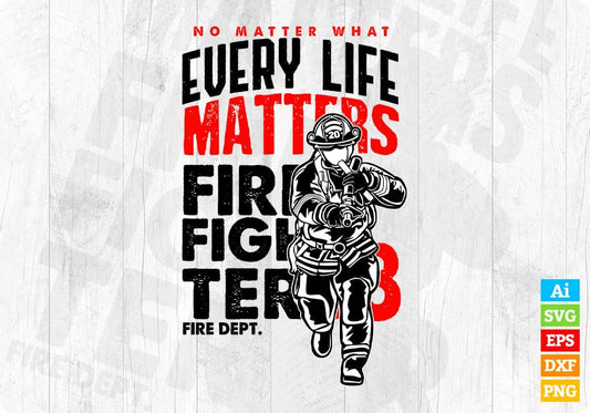No Matter What Every Life Matters Firefighter Editable T shirt Design In Ai Png Svg Cutting Printable Files
