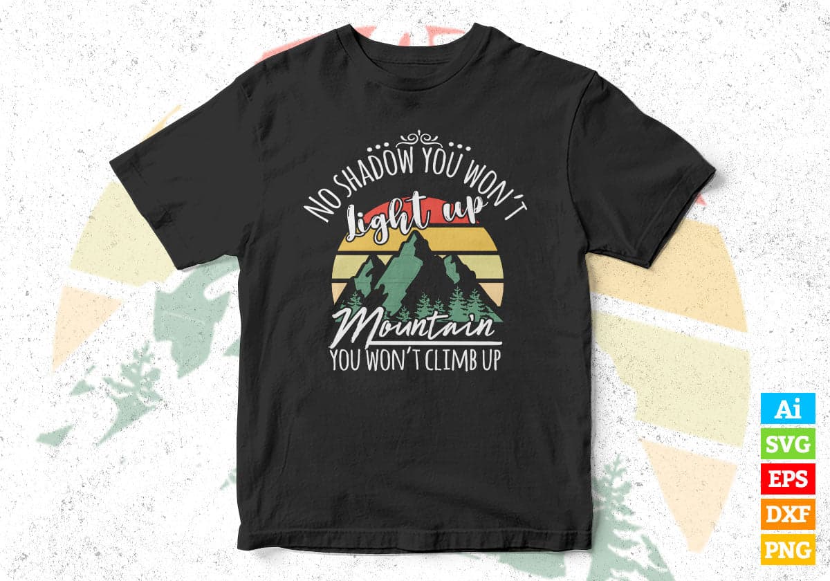 No Shadow You Won't Light Up Mountain You Won't Climb Up T shirt Design In Ai Svg Files