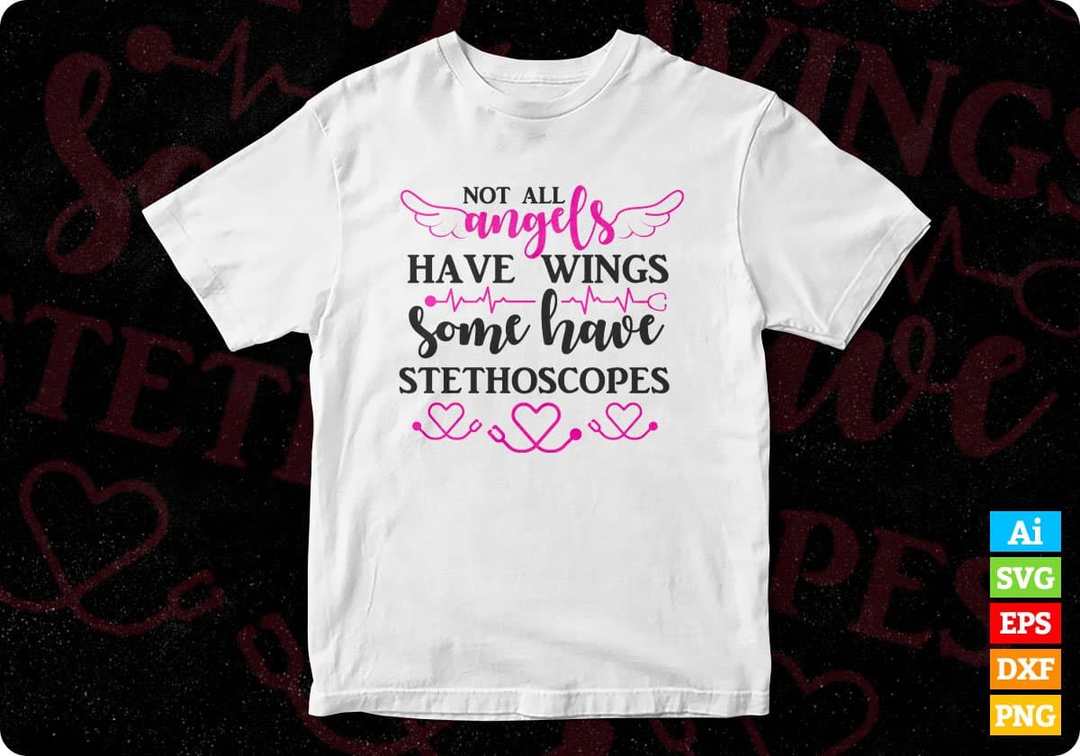 Not All Angels Have Wings Some Have Stethoscopes Nurse T shirt Design Svg Cutting Printable Files