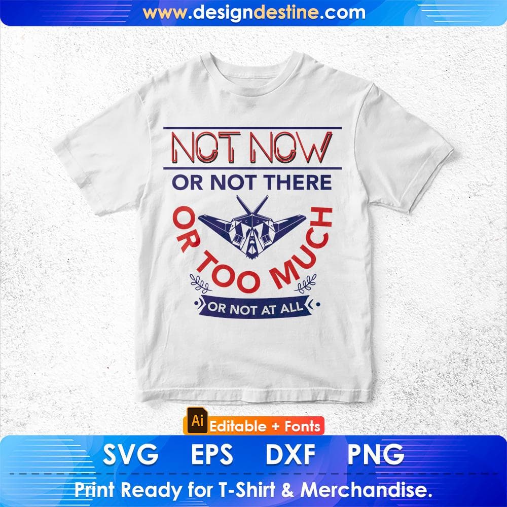 Not Now Or Not There Or Too Much Or Not At All Air Force Editable T shirt Design Svg Cutting Printable Files