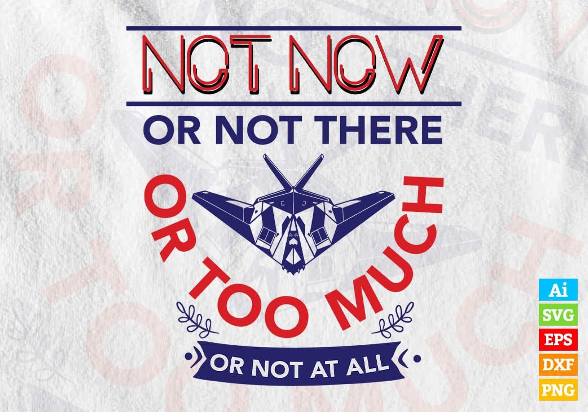 Not Now Or Not There Or Too Much Or Not At All Air Force Editable T shirt Design Svg Cutting Printable Files