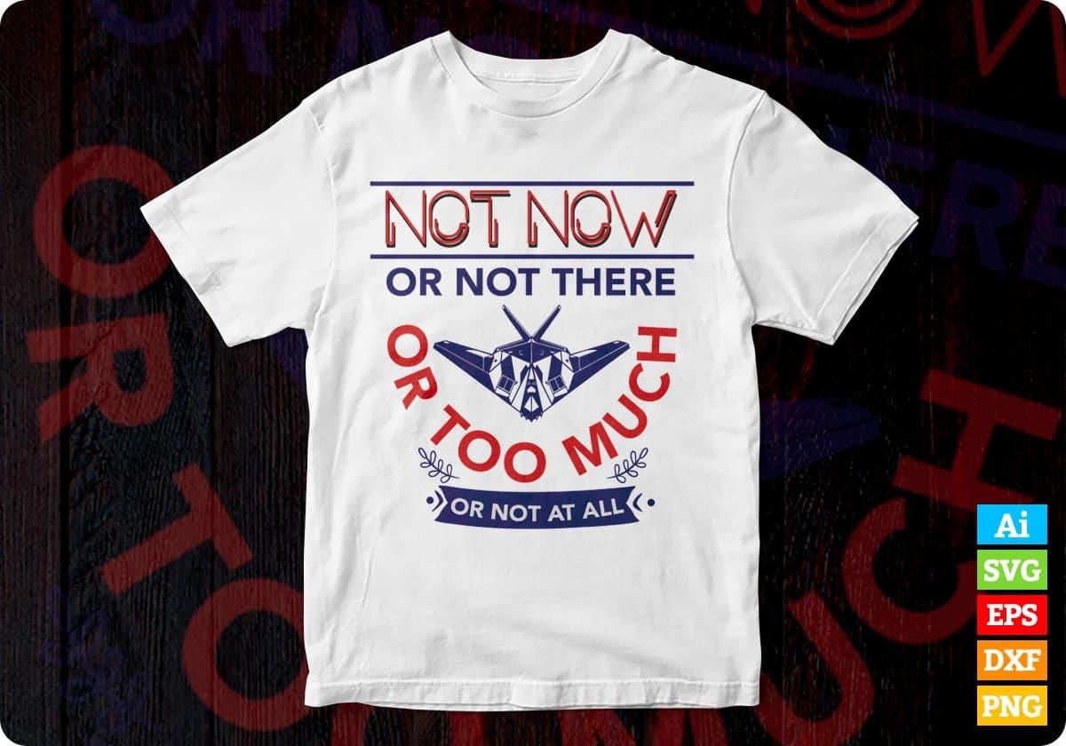 Not Now Or Not There Or Too Much Or Not At All Air Force Editable T shirt Design Svg Cutting Printable Files