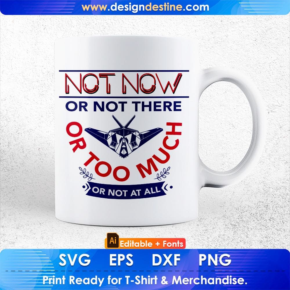Not Now Or Not There Or Too Much Or Not At All Air Force Editable T shirt Design Svg Cutting Printable Files