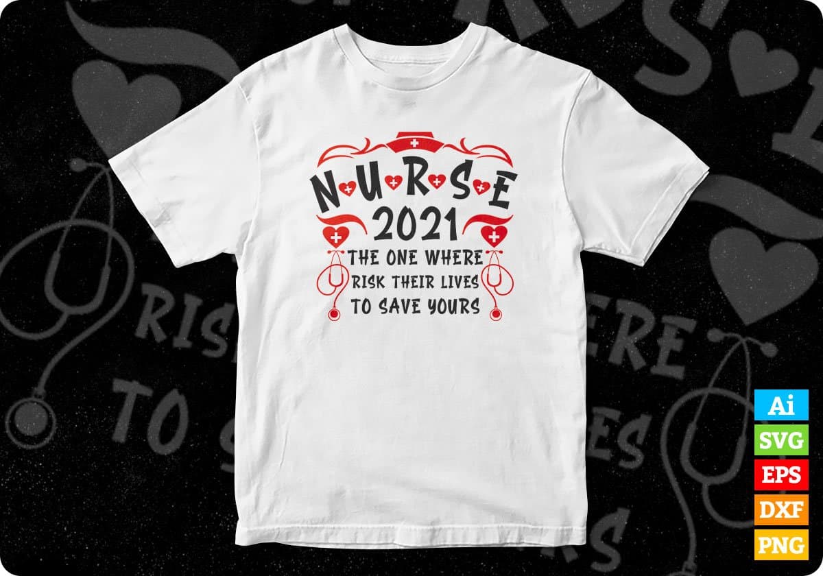 Nurse 2021 The One Where Nurse Risk Their Lives To Save Yours Editable T shirt Design In Ai Svg Files