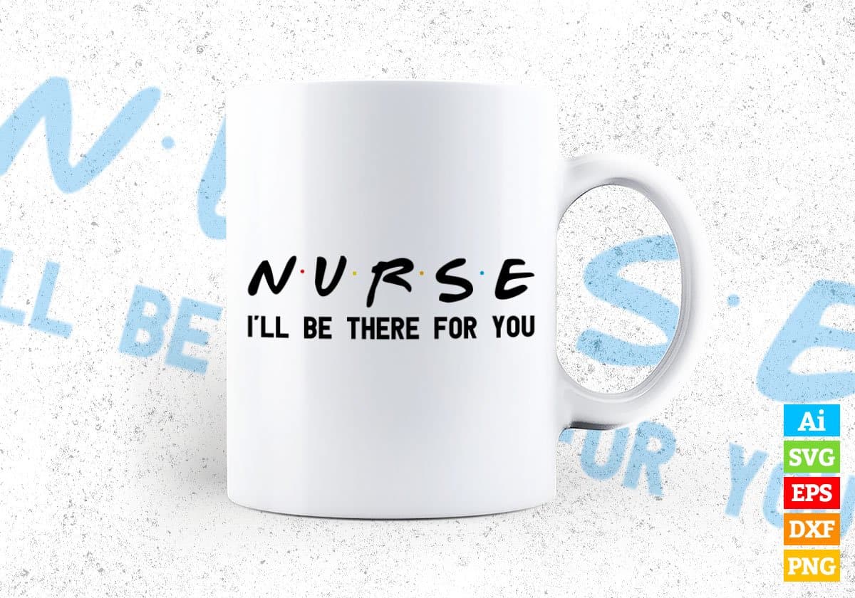 Nurse I'll Be There For You Editable Vector T-shirt Designs Png Svg Files