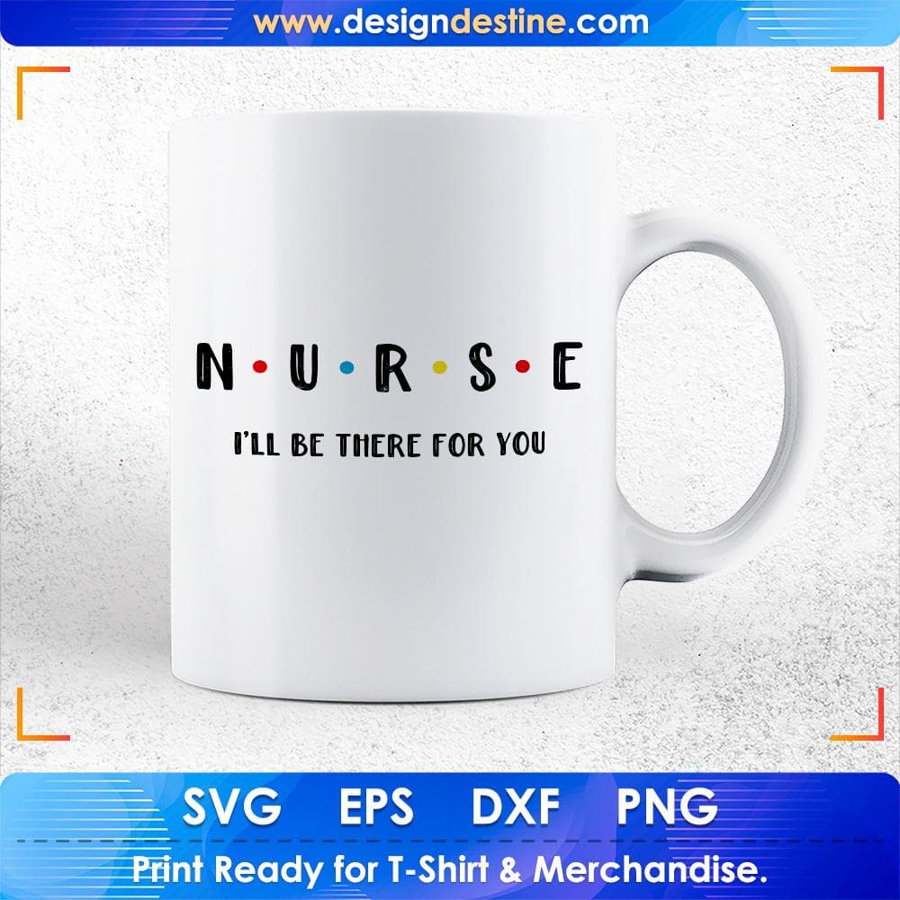 Nurse I'll Be There For You Nurse T shirt Design Svg Cutting Printable Files