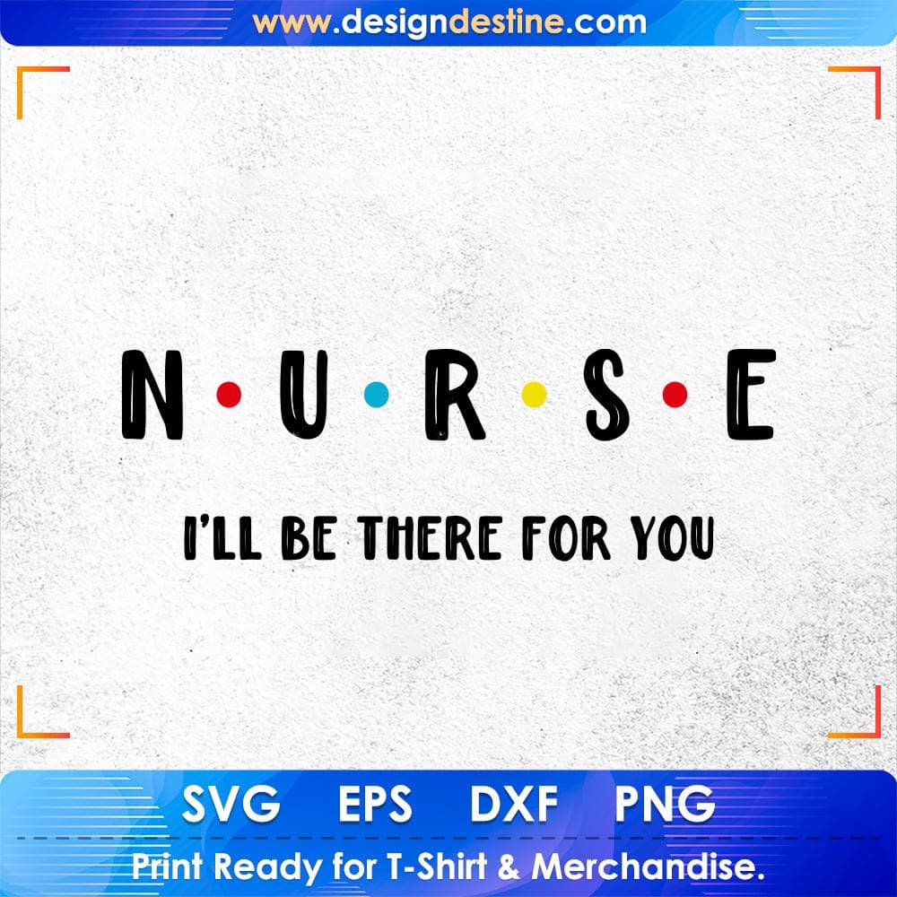 Nurse I'll Be There For You Nurse T shirt Design Svg Cutting Printable Files
