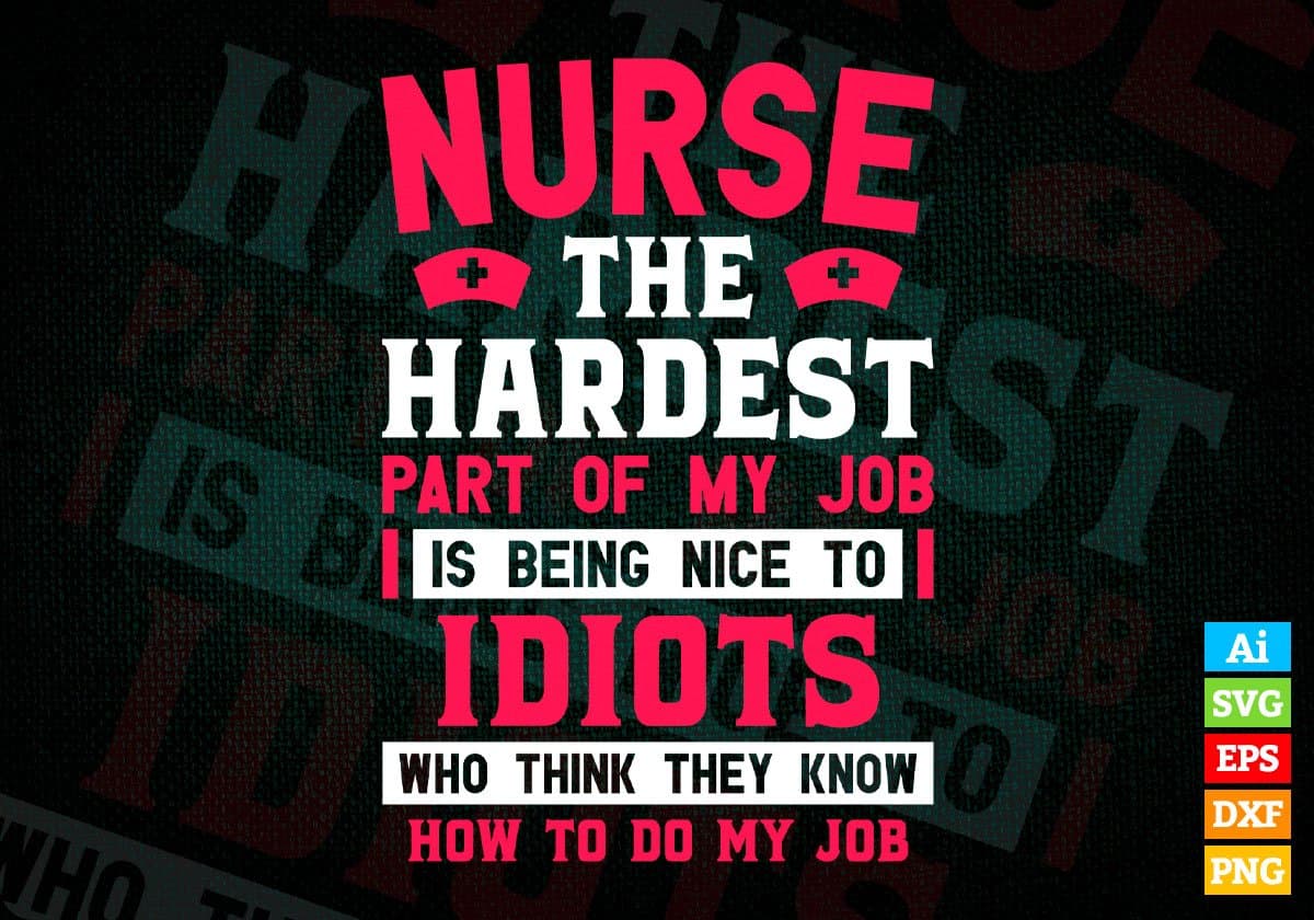 Nurse The Hardest Part Of My Job Is Being Nice To Idiots Editable Vector T shirt Designs In Svg Png Printable Files