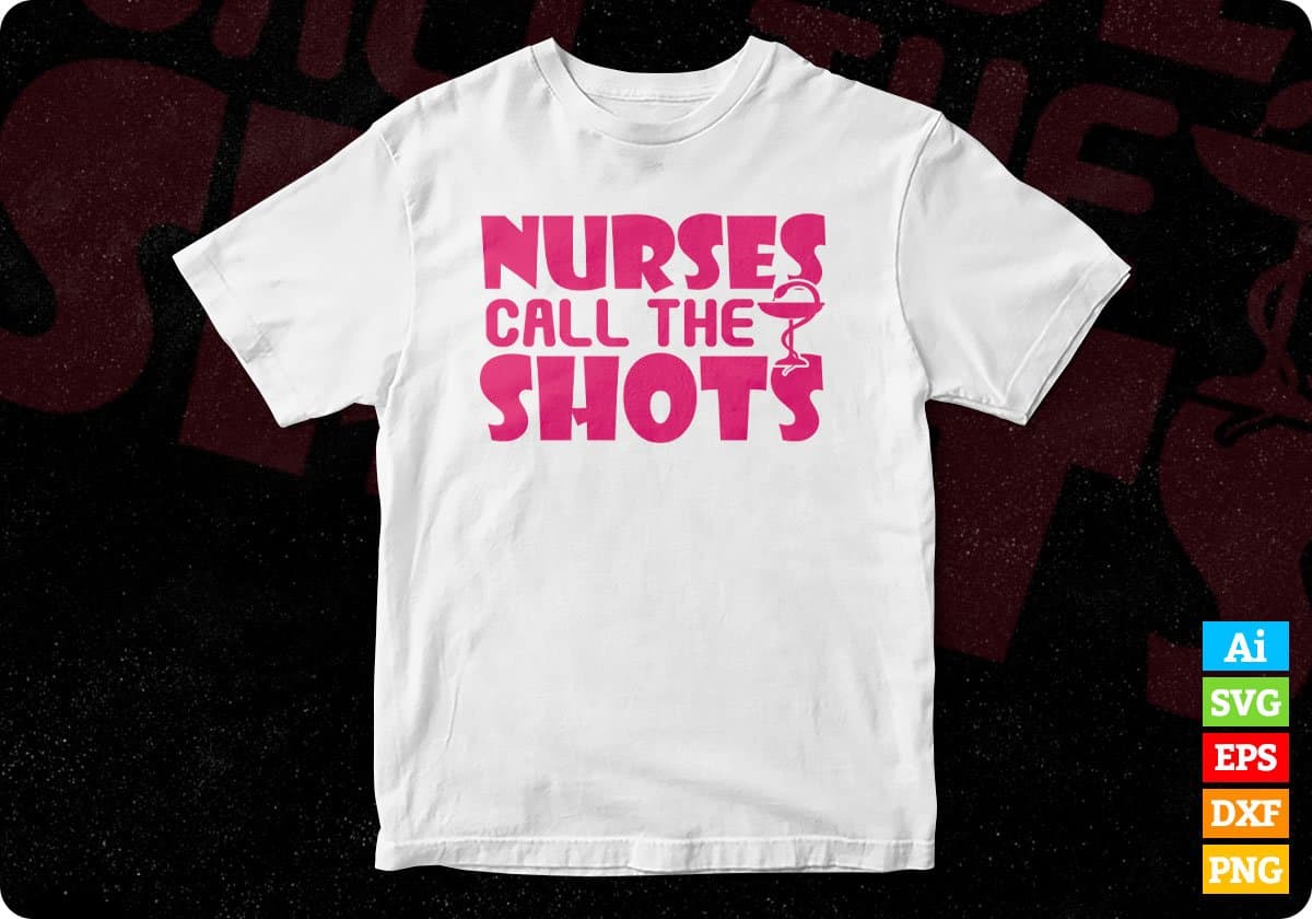 Nurses Call The Shots T shirt Design Svg Cutting Printable Files