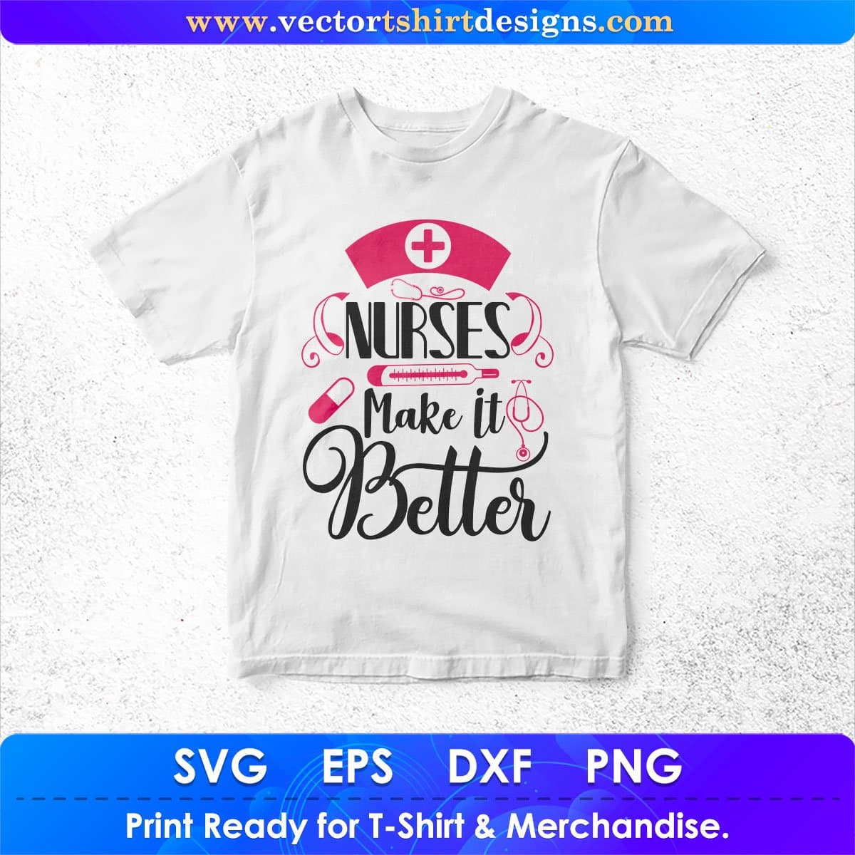 Nurses Make It Better Nursing T shirt Design In Svg Png Cutting Printable Files