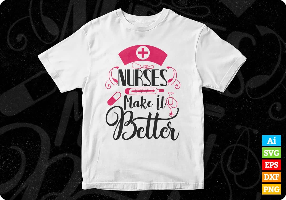 Nurses Make It Better Nursing T shirt Design In Svg Png Cutting Printable Files
