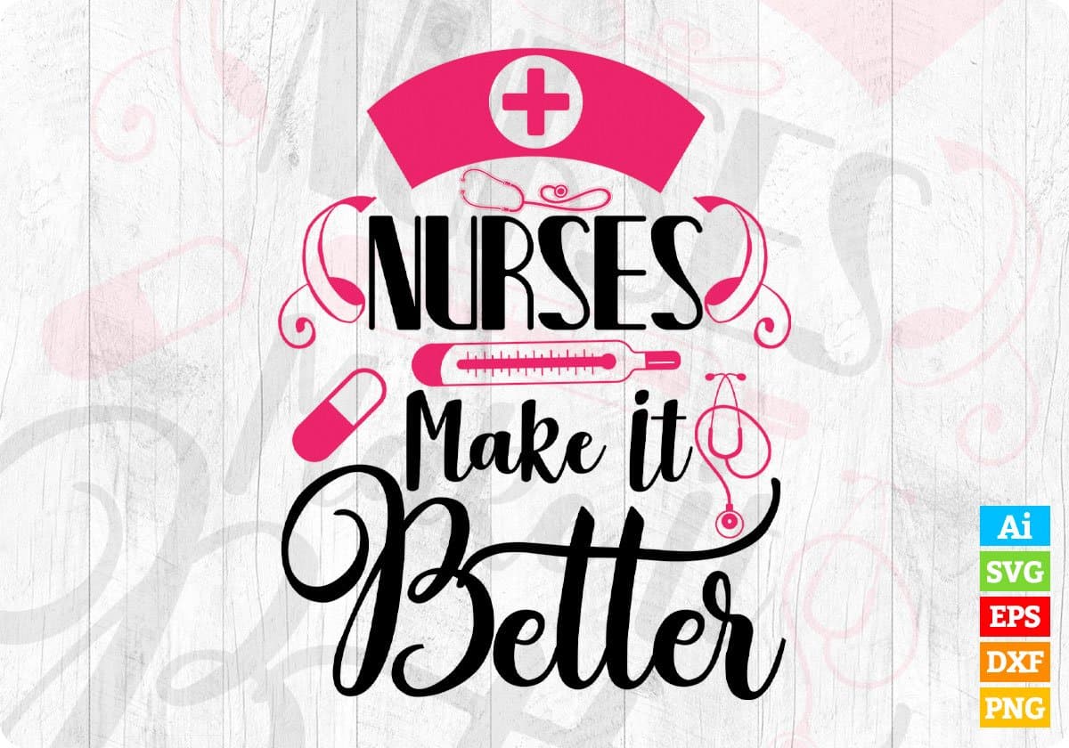 Nurses Make It Better Nursing T shirt Design In Svg Png Cutting Printable Files