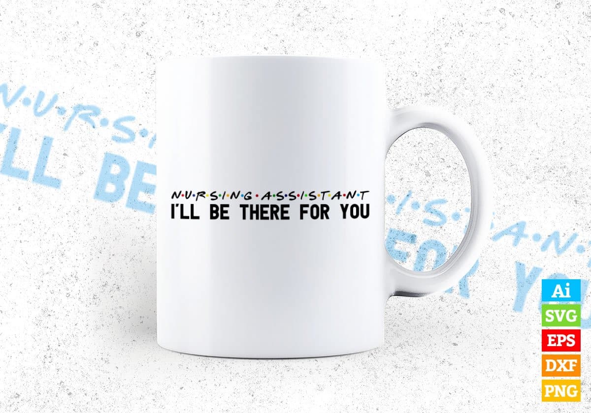 Nursing Assistant I'll Be There For You Editable Vector T-shirt Designs Png Svg Files