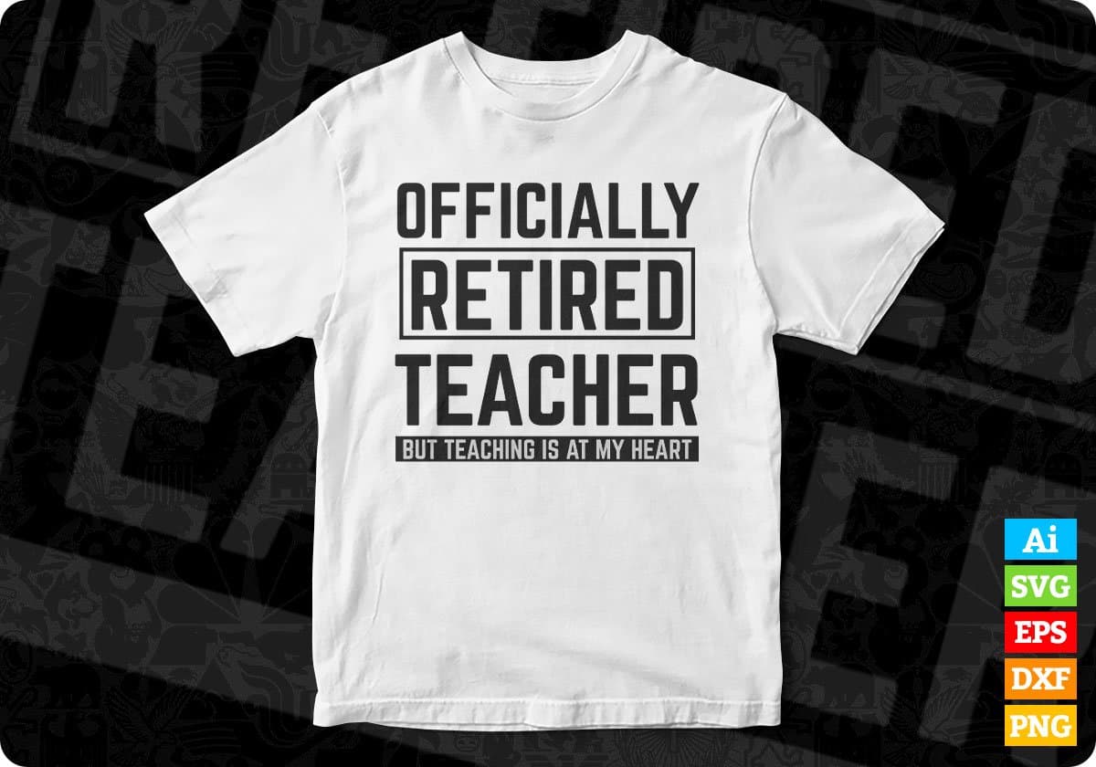Officially Retired Teacher But Teaching Is At My Heart Editable T shirt Design In Ai Svg Png Cutting Printable Files