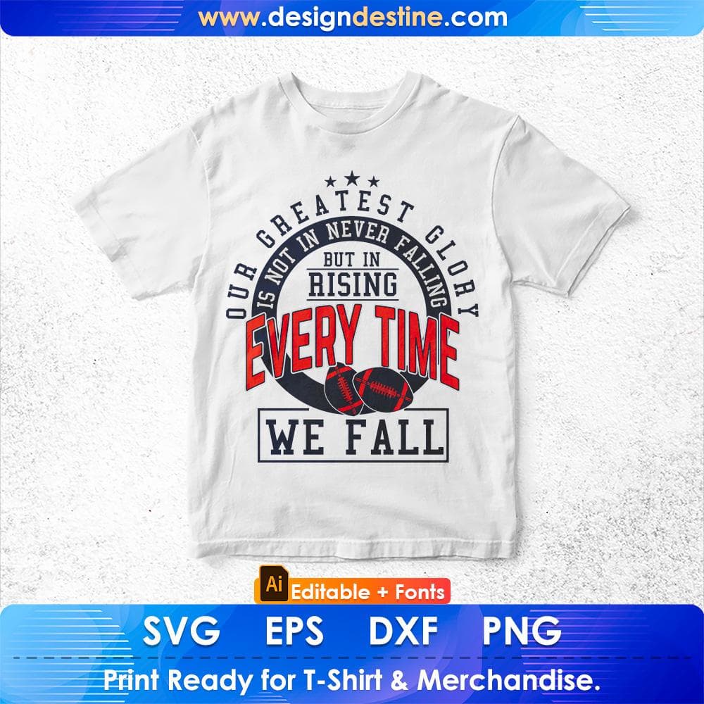 Our Greatest Glory Is Not In Never Falling But In Rising Every Time We Fall American Football Editable T shirt Design Svg Cutting Printable Files