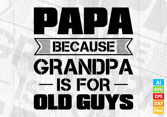 Papa Because Grandpa Is For Old Guys Editable T shirt Design In Ai Png Svg Cutting Printable Files