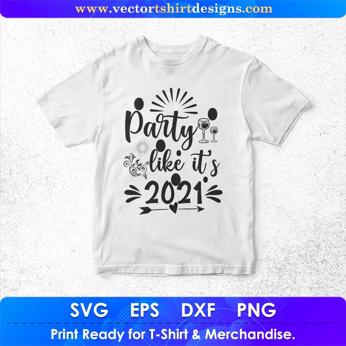 Party Like It's 2021 Happy New Year Vector T shirt Design In Svg Png Cutting Printable Files