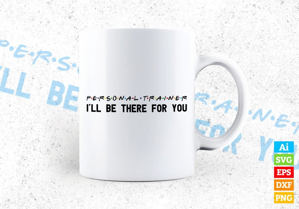 Personal Trainer I'll Be There For You Editable Vector T-shirt Designs Png Svg Files