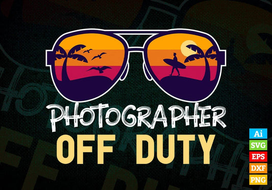 Photographer Off Duty With Sunglass Funny Summer Gift Editable Vector T-shirt Designs Png Svg Files