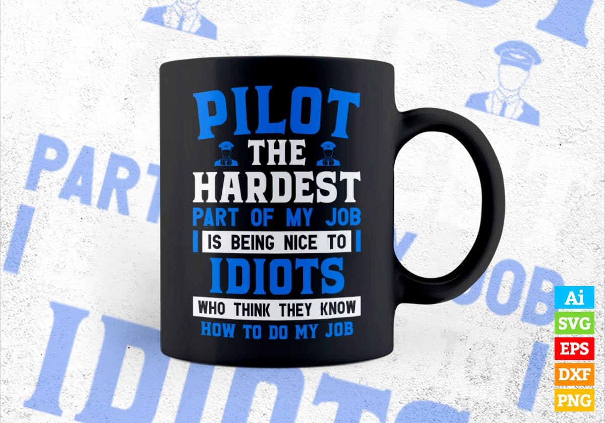 Pilot The Hardest Part Of My Job Is Being Nice To Idiots Editable Vector T shirt Design In Svg Png Printable Files