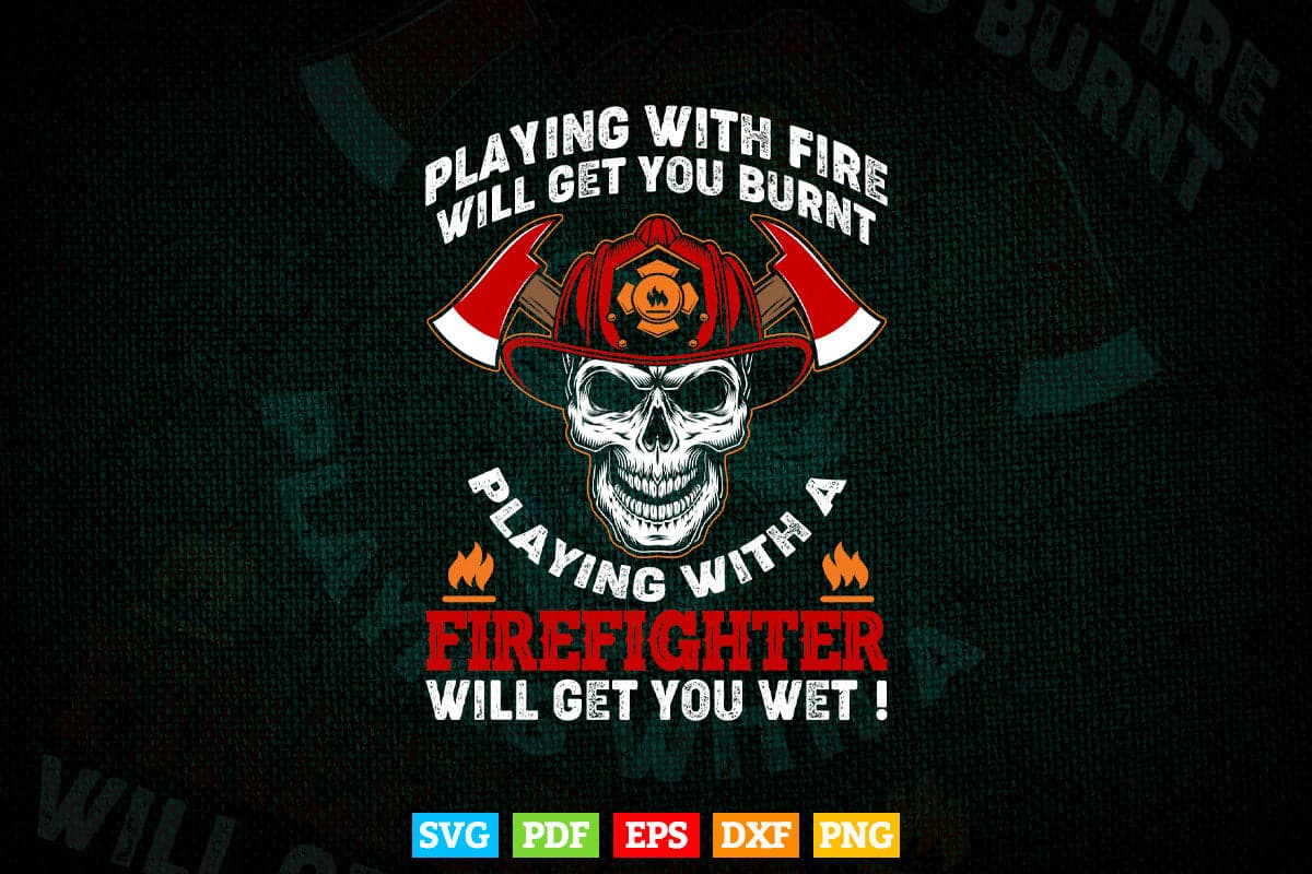 Playing with a Firefighter will get you wet gift for Fireman Svg Digital Files.