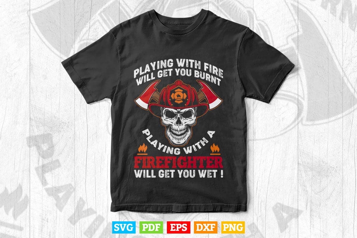 Playing with a Firefighter will get you wet gift for Fireman Svg Digital Files.