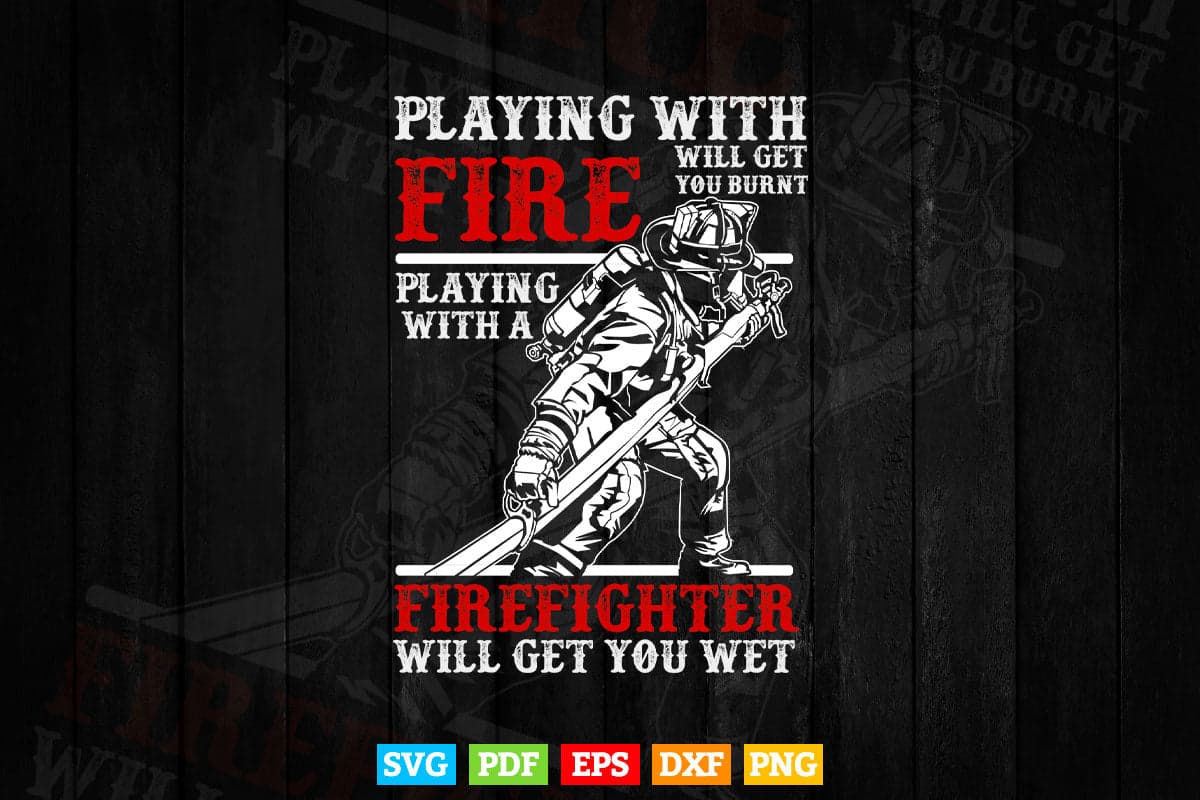 Playing With a Firefighter Will Get You Wet Gift for Fireman Svg T shirt Design.