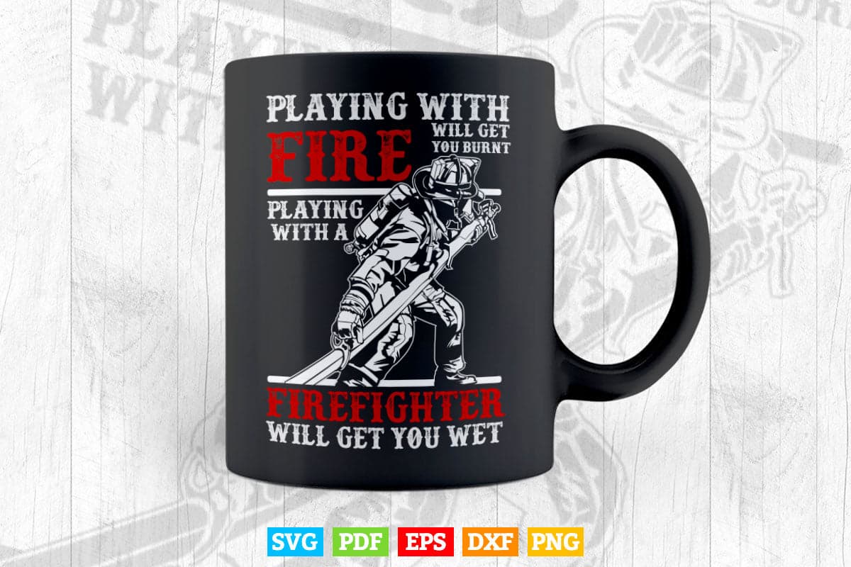 Playing With a Firefighter Will Get You Wet Gift for Fireman Svg T shirt Design.