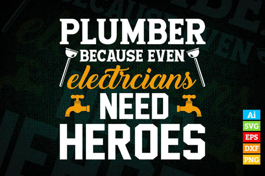 Plumbers Because Even Electricians Need Heroes Vector T shirt Design in Ai Png Svg Files.