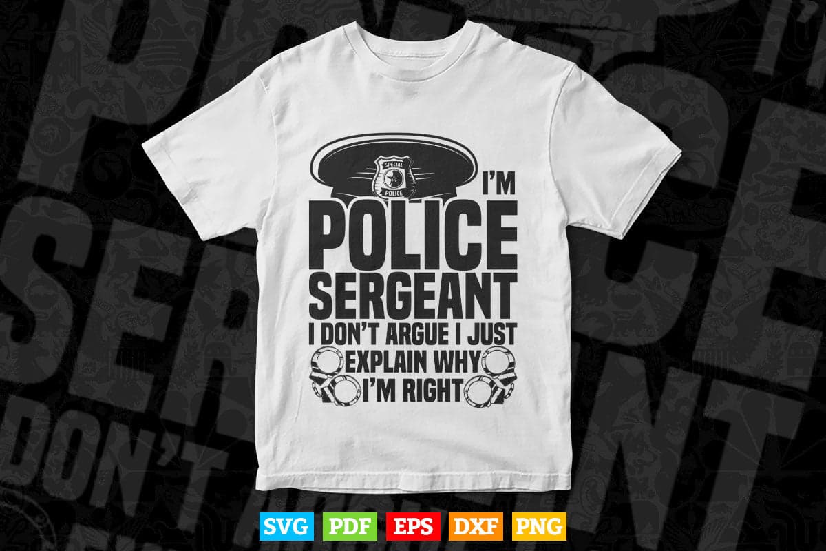 Police Sergeant I Don't Argue I'm Right Svg Digital Files.